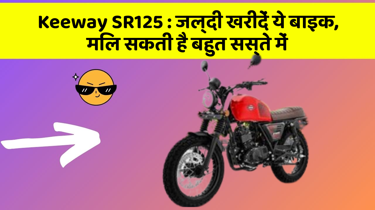 Keeway SR125 : जल्दी खरीदें ये बाइक, मिल सकती है बहुत सस्ते में