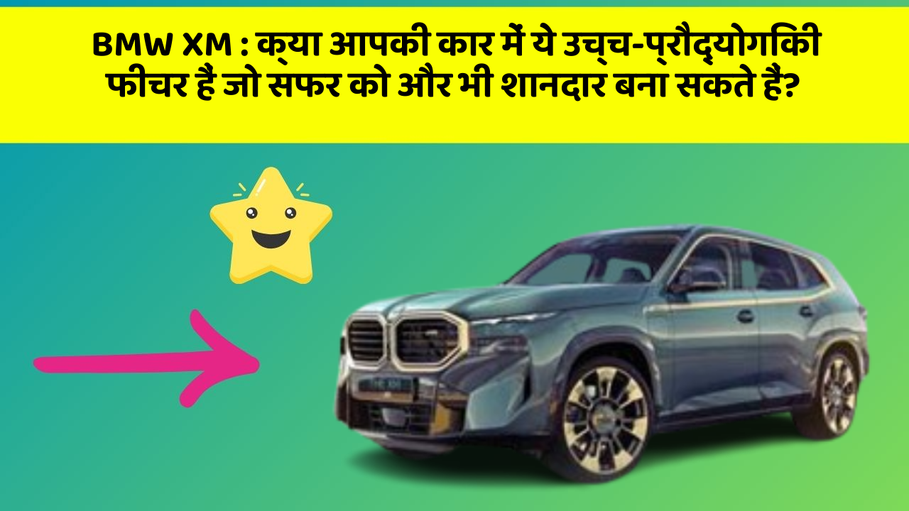 BMW XM:क्या आपकी कार में ये उच्च-प्रौद्योगिकी फीचर हैं जो सफर को और भी शानदार बना सकते हैं?