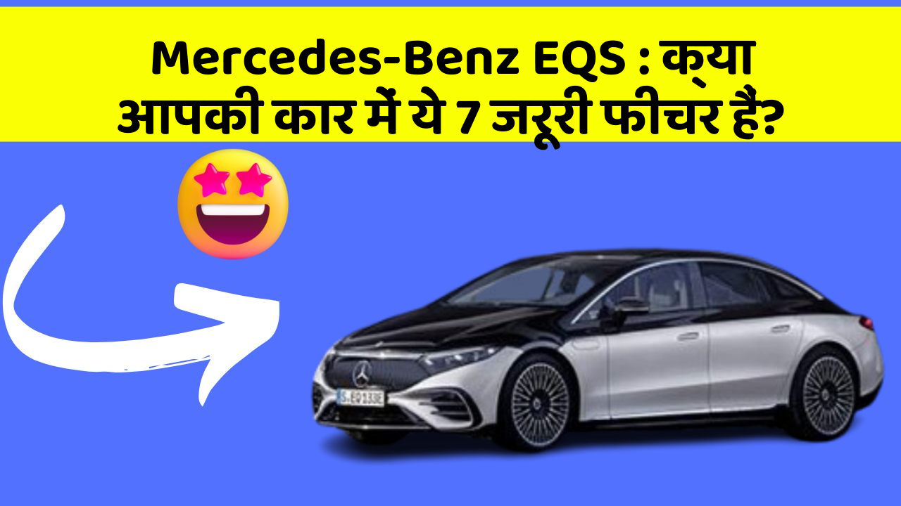 Mercedes-Benz EQS: क्या आपकी कार में ये 7 जरूरी फीचर हैं?