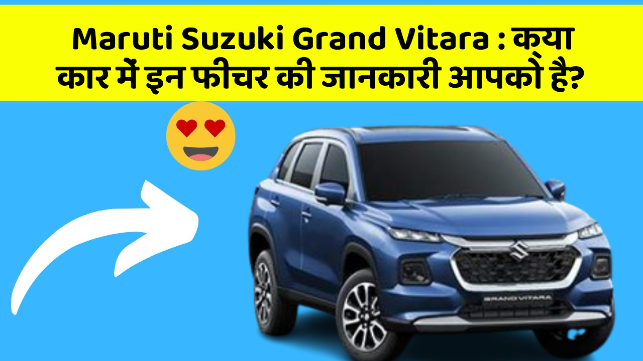 Maruti Suzuki Grand Vitara : क्या कार में इन फीचर की जानकारी आपको है?