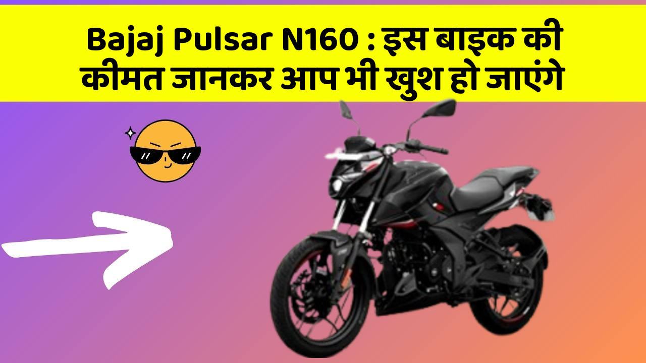 Bajaj Pulsar N160 : इस बाइक की कीमत जानकर आप भी खुश हो जाएंगे