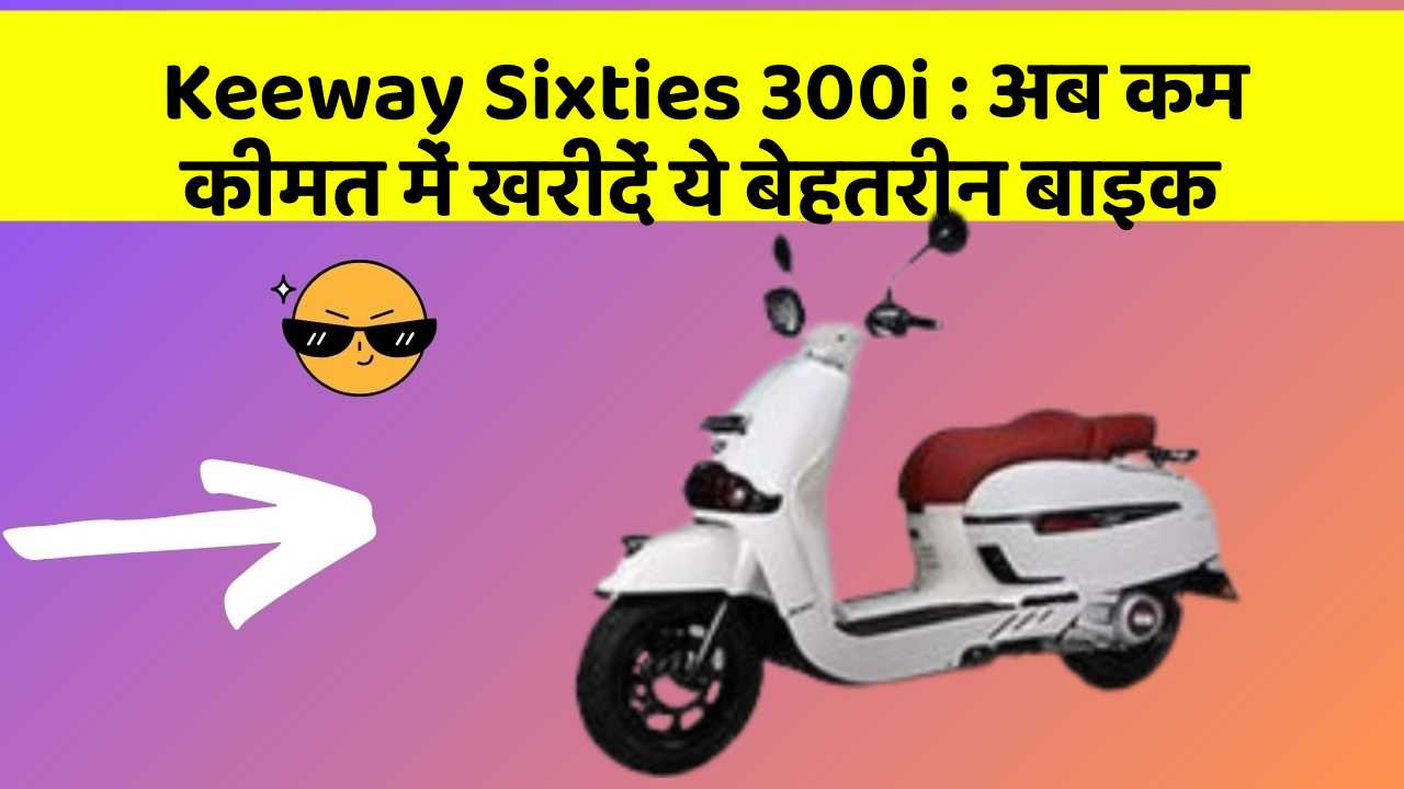Keeway Sixties 300i: अब कम कीमत में खरीदें ये बेहतरीन बाइक