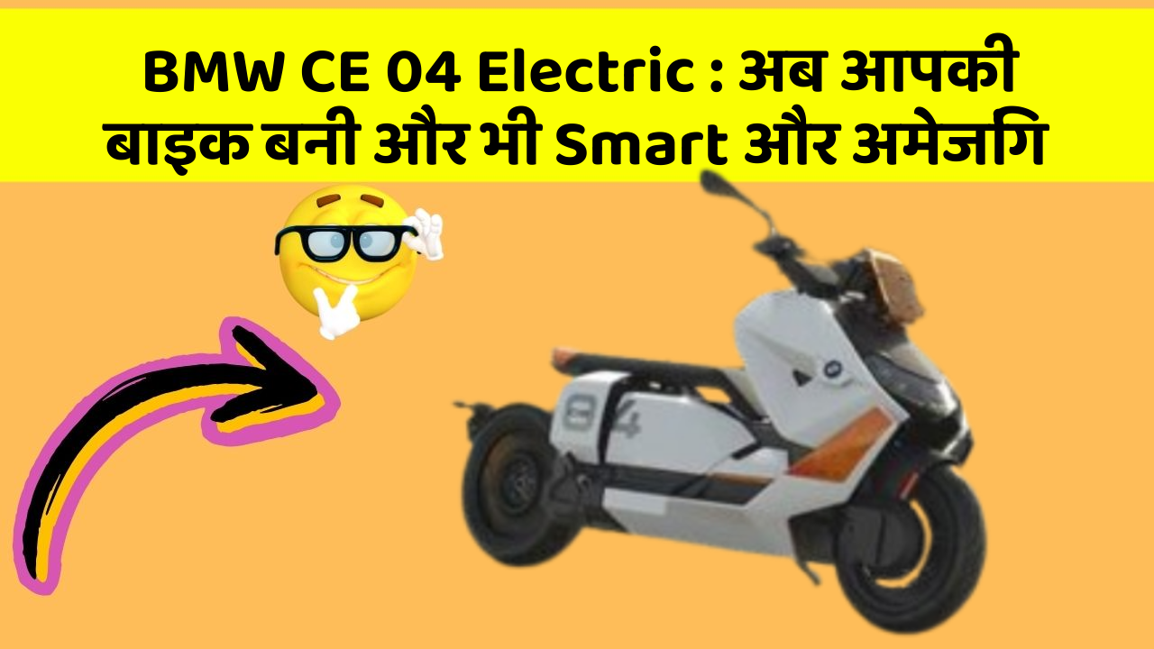 BMW CE 04 Electric : अब आपकी बाइक बनी और भी Smart और अमेजिंग