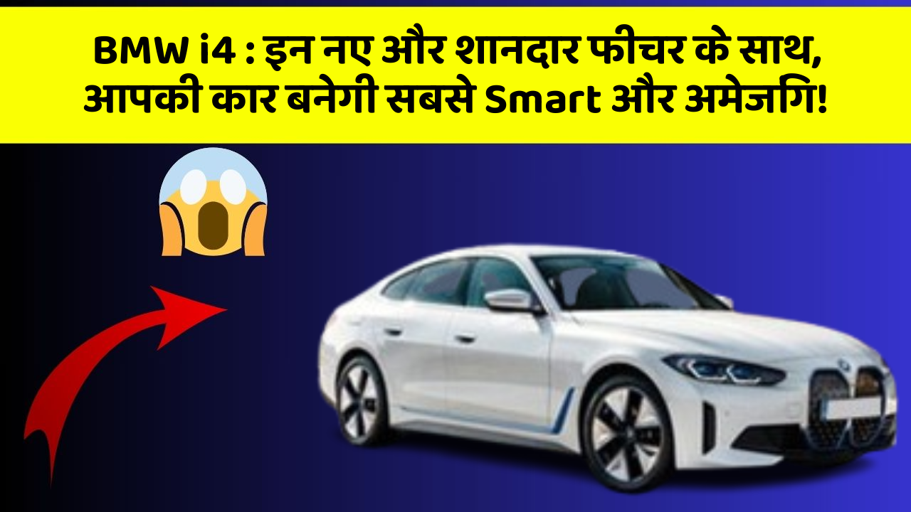 BMW i4: इन नए और शानदार फीचर के साथ, आपकी कार बनेगी सबसे Smart और अमेजिंग!