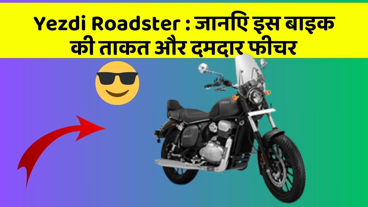 Yezdi Roadster : जानिए इस बाइक की ताकत और दमदार फीचर