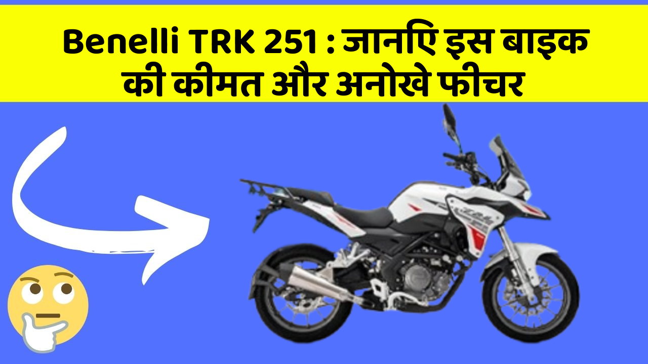 Benelli TRK 251: जानिए इस बाइक की कीमत और अनोखे फीचर