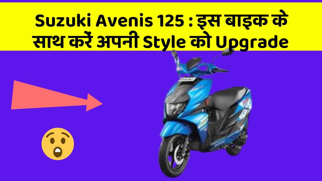Suzuki Avenis 125: इस बाइक के साथ करें अपनी Style को Upgrade