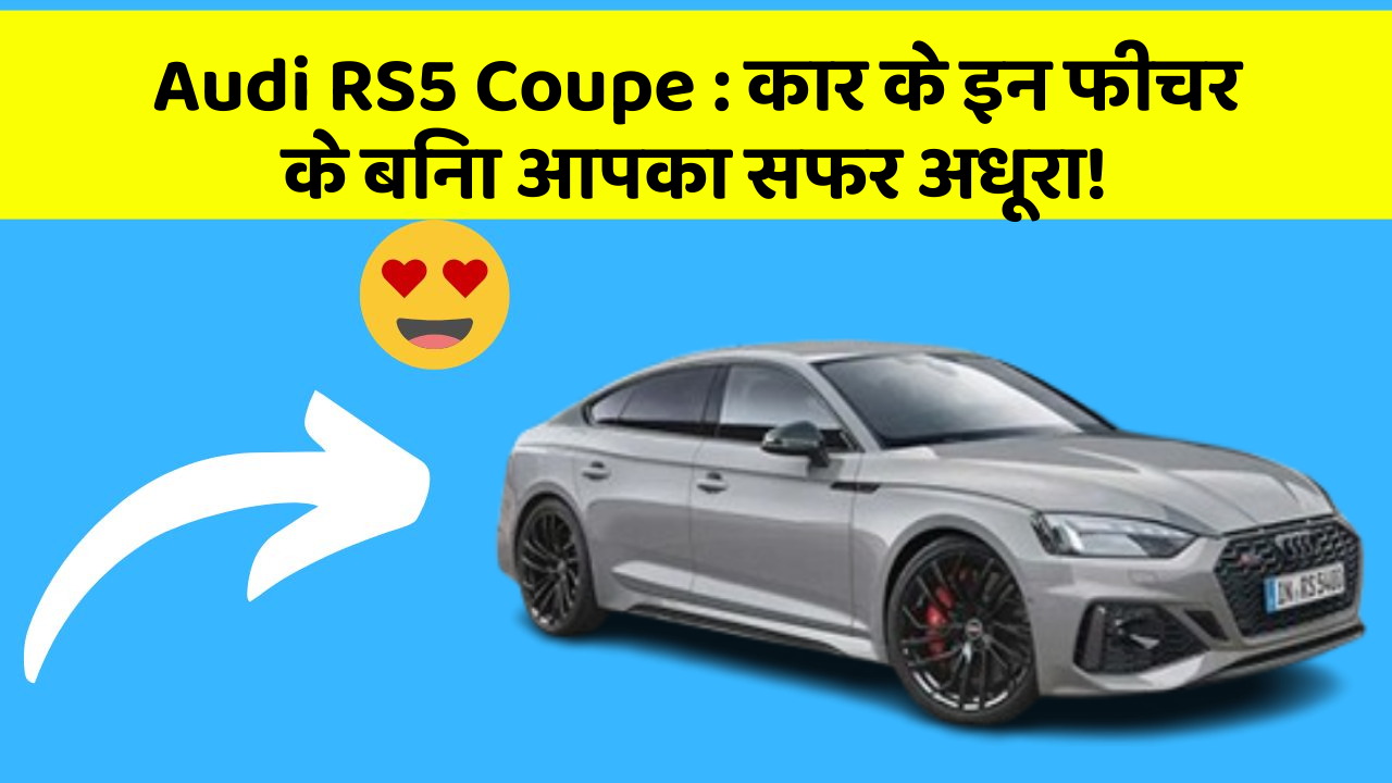 Audi RS5 Coupe: कार के इन फीचर के बिना आपका सफर अधूरा!