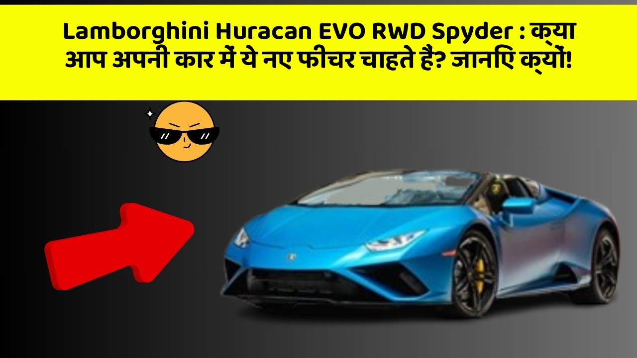Lamborghini Huracan EVO RWD Spyder: क्या आप अपनी कार में ये नए फीचर चाहते हैं? जानिए क्यों!