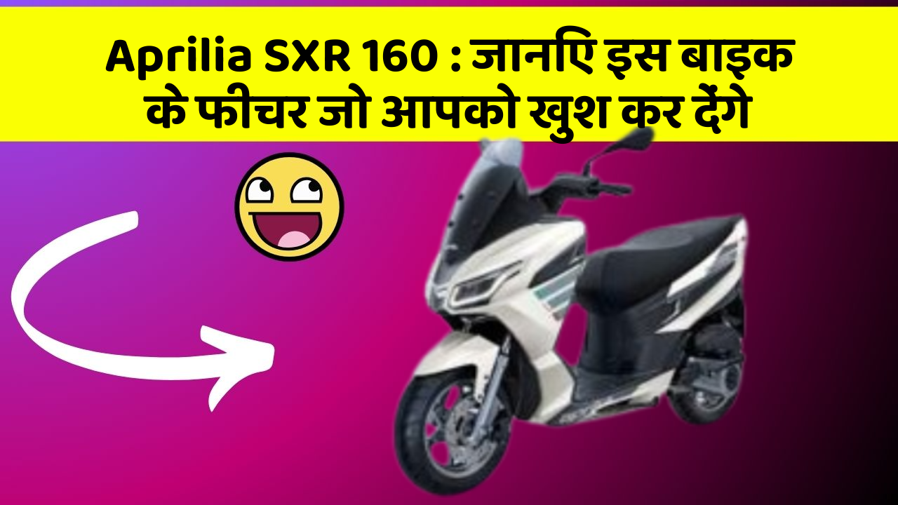 Aprilia SXR 160: जानिए इस बाइक के फीचर जो आपको खुश कर देंगे