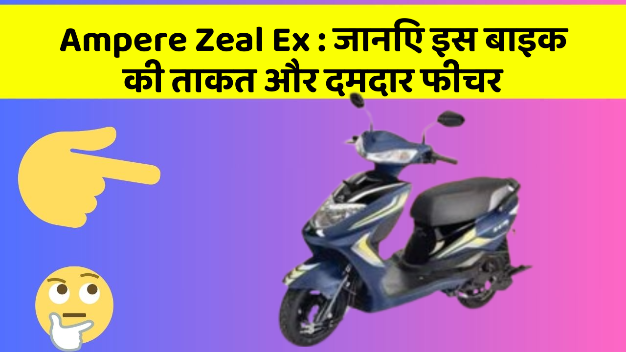 Ampere Zeal Ex: जानिए इस बाइक की ताकत और दमदार फीचर