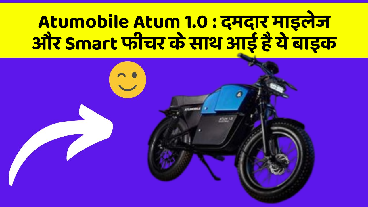 Atumobile Atum 1.0: दमदार माइलेज और Smart फीचर के साथ आई है ये बाइक
