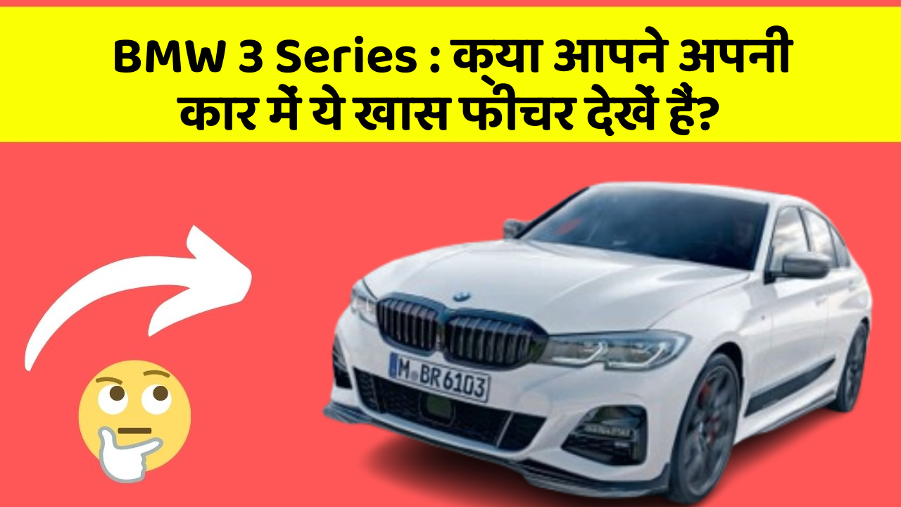 BMW 3 Series:क्या आपने अपनी कार में ये खास फीचर देखें हैं?