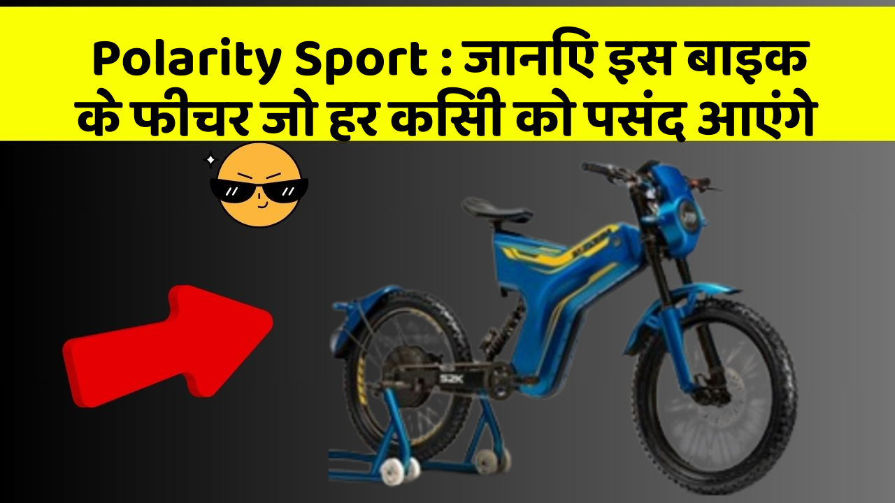 Polarity Sport: जानिए इस बाइक के फीचर जो हर किसी को पसंद आएंगे