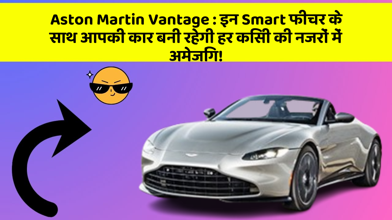 Aston Martin Vantage: इन Smart फीचर के साथ आपकी कार बनी रहेगी हर किसी की नजरों में अमेजिंग!