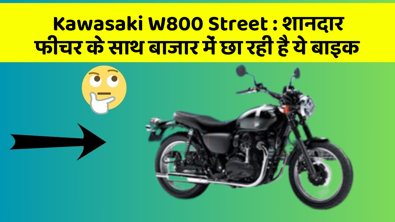 Kawasaki W800 Street: शानदार फीचर के साथ बाजार में छा रही है ये बाइक