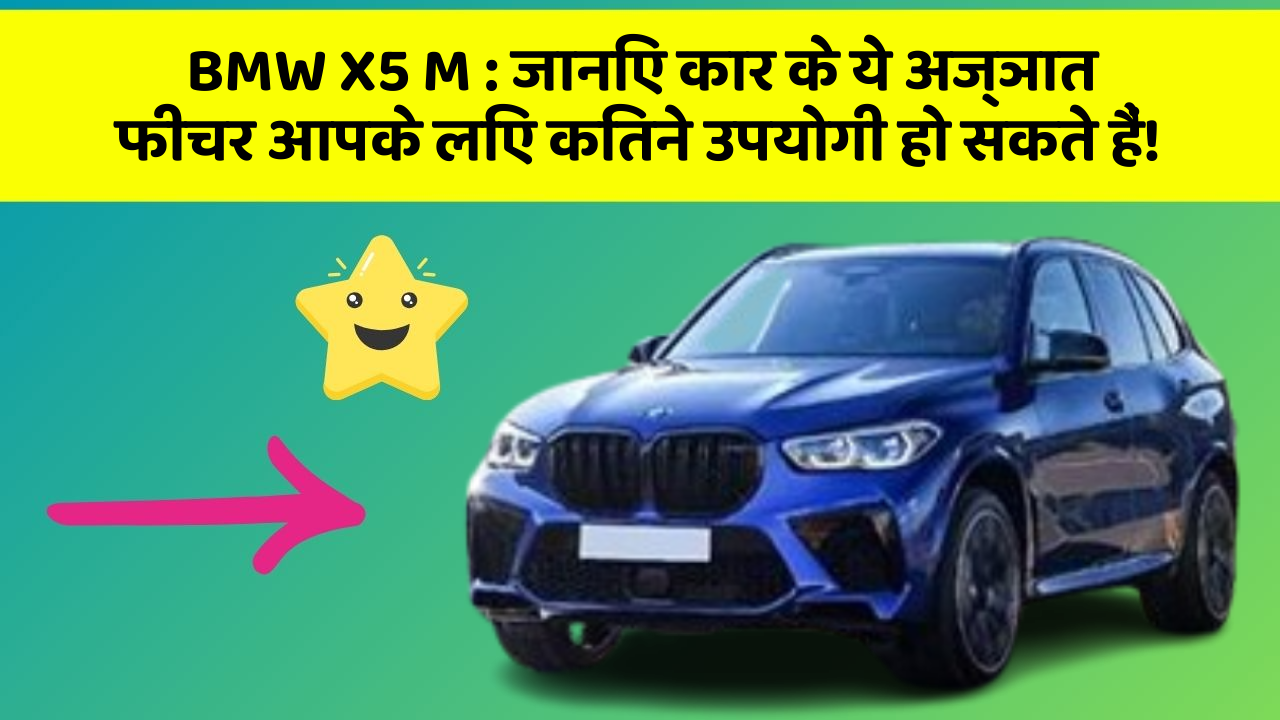 BMW X5 M: जानिए कार के ये अज्ञात फीचर आपके लिए कितने उपयोगी हो सकते हैं!