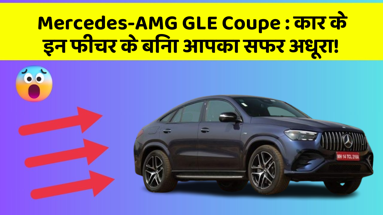 Mercedes-AMG GLE Coupe: कार के इन फीचर के बिना आपका सफर अधूरा!