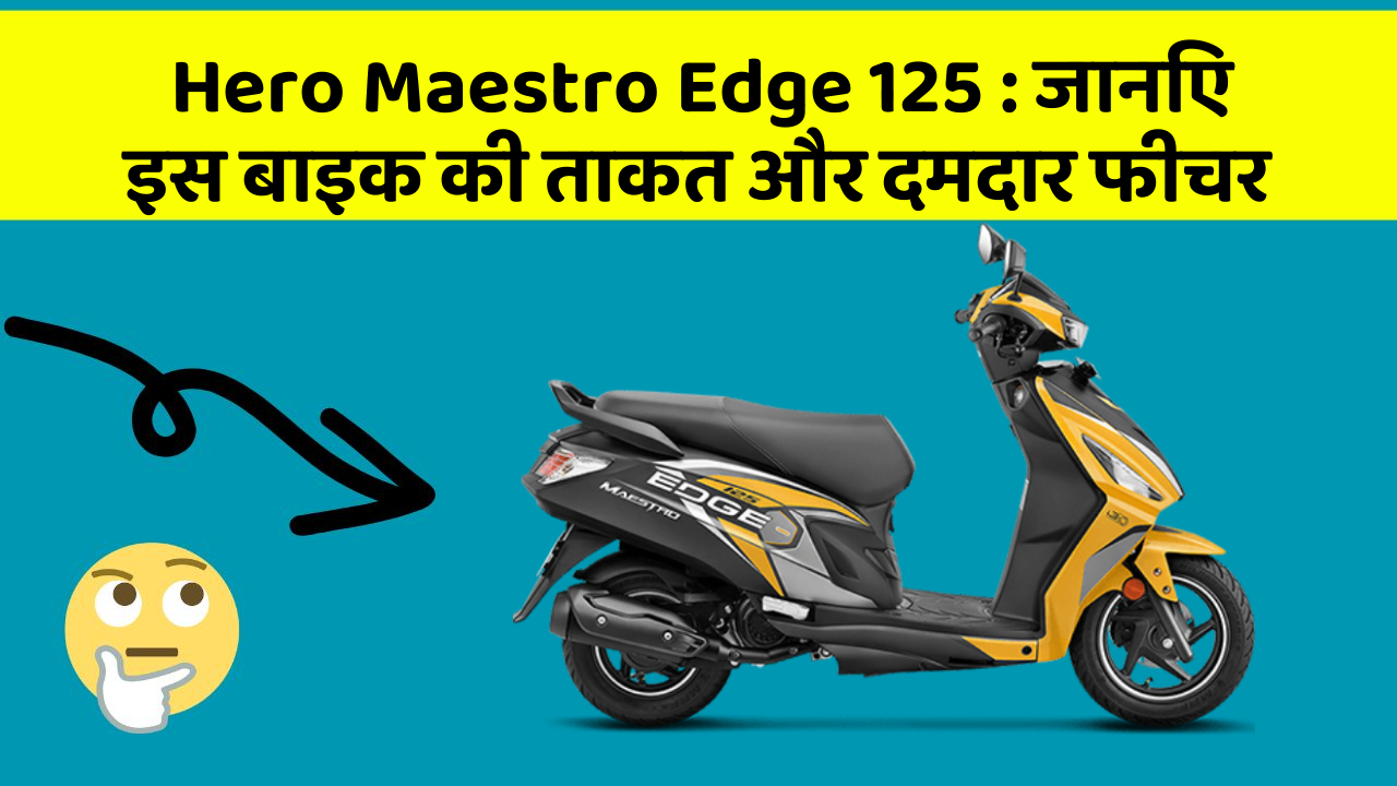 Hero Maestro Edge 125 : जानिए इस बाइक की ताकत और दमदार फीचर