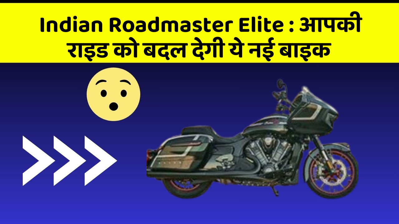 Indian Roadmaster Elite : आपकी राइड को बदल देगी ये नई बाइक