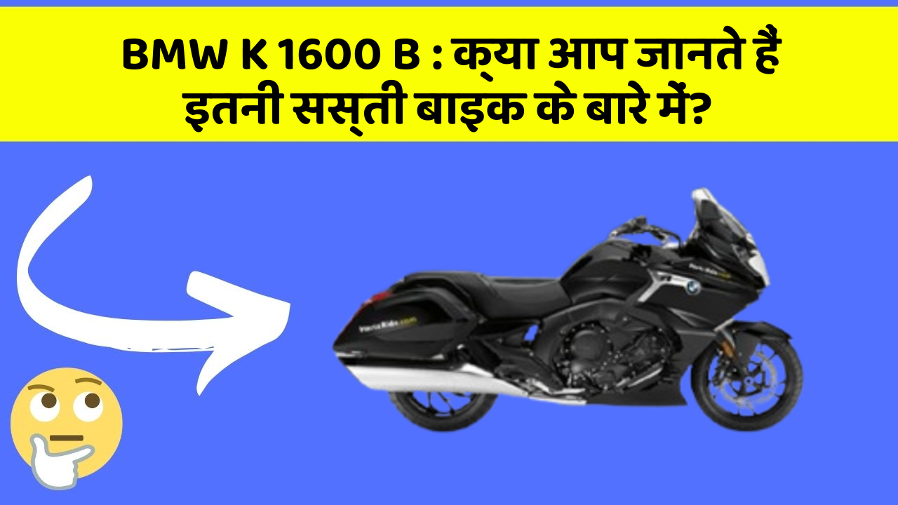 BMW K 1600 B: क्या आप जानते हैं इतनी सस्ती बाइक के बारे में?