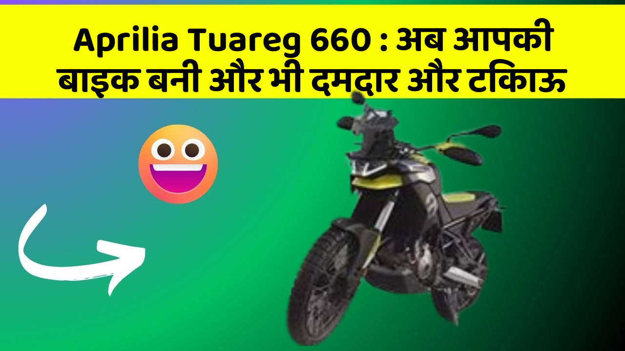 Aprilia Tuareg 660: अब आपकी बाइक बनी और भी दमदार और टिकाऊ