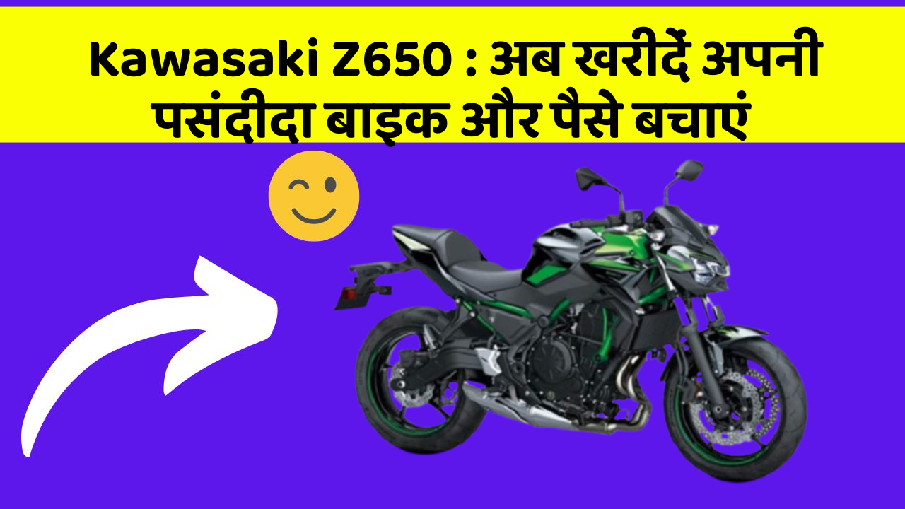 Kawasaki Z650: अब खरीदें अपनी पसंदीदा बाइक और पैसे बचाएं
