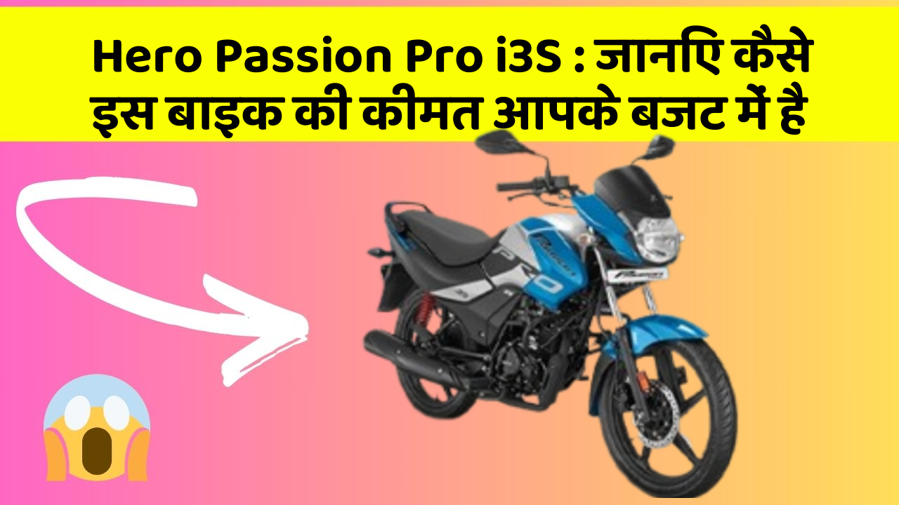 Hero Passion Pro i3S: जानिए कैसे इस बाइक की कीमत आपके बजट में है