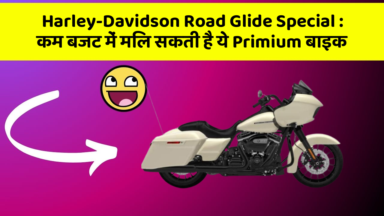 Harley-Davidson Road Glide Special: कम बजट में मिल सकती है ये Primium बाइक