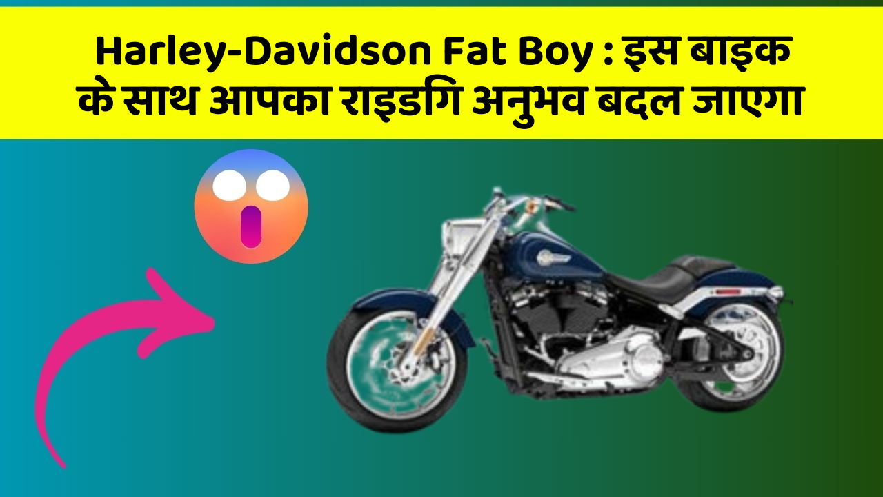 Harley-Davidson Fat Boy: इस बाइक के साथ आपका राइडिंग अनुभव बदल जाएगा