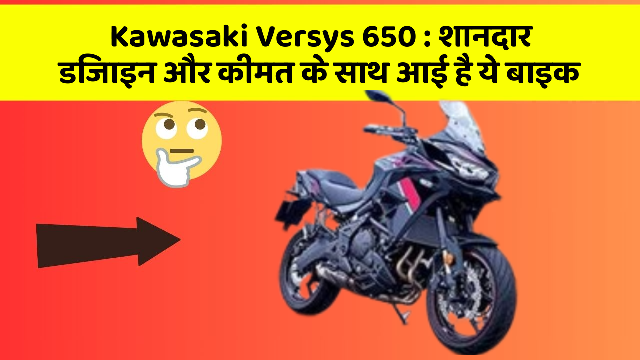 Kawasaki Versys 650 : शानदार डिजाइन और कीमत के साथ आई है ये बाइक