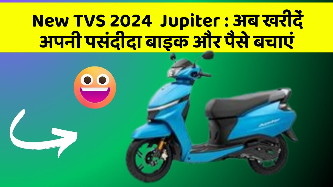 New TVS 2024  Jupiter: अब खरीदें अपनी पसंदीदा बाइक और पैसे बचाएं