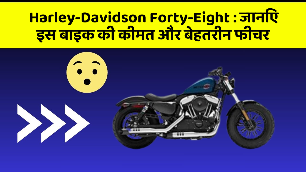 Harley-Davidson Forty-Eight: जानिए इस बाइक की कीमत और बेहतरीन फीचर