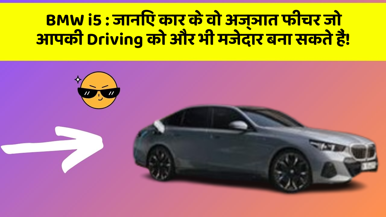 BMW i5: जानिए कार के वो अज्ञात फीचर जो आपकी Driving को और भी मजेदार बना सकते हैं!