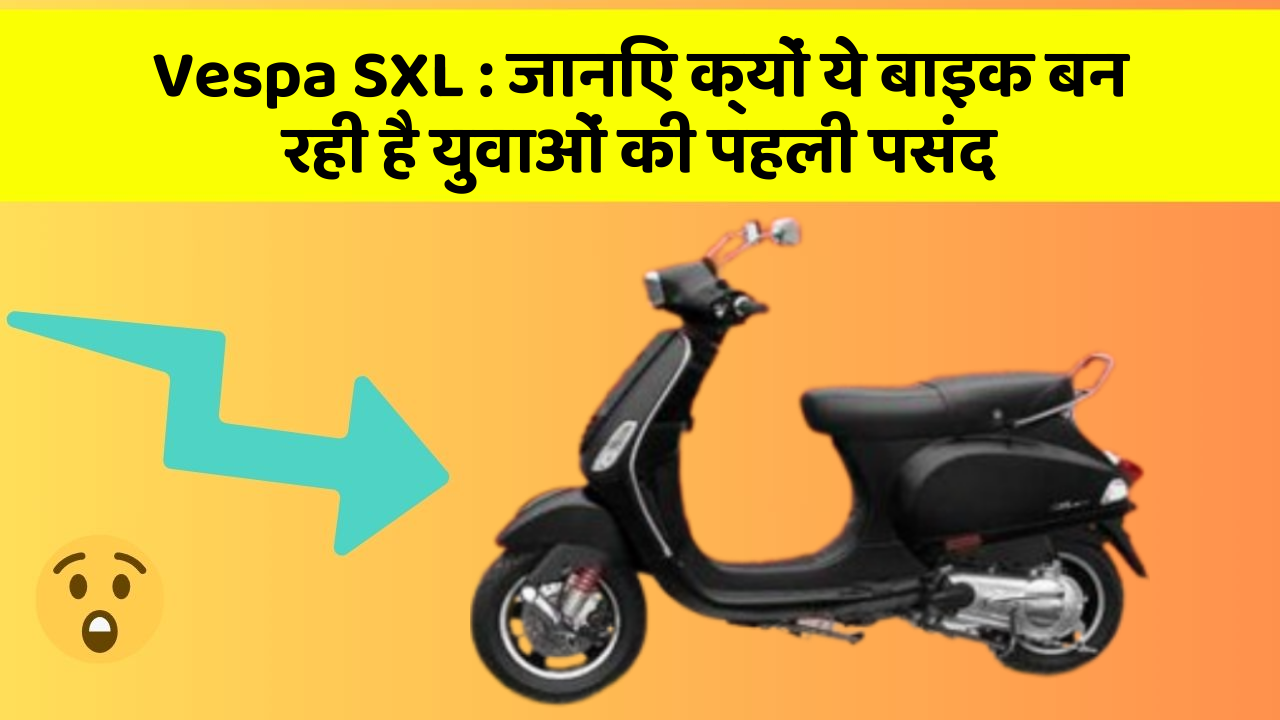 Vespa SXL: जानिए क्यों ये बाइक बन रही है युवाओं की पहली पसंद