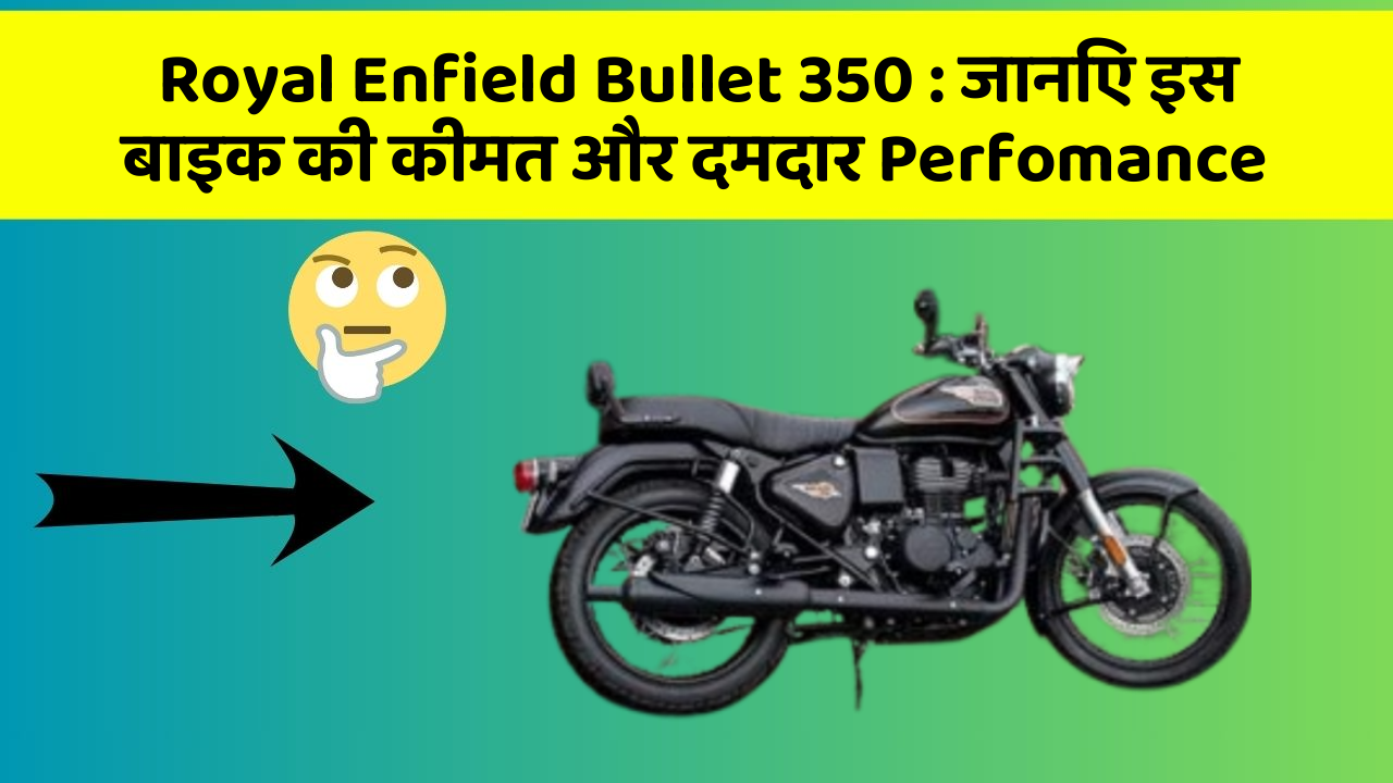 Royal Enfield Bullet 350 : जानिए इस बाइक की कीमत और दमदार Perfomance