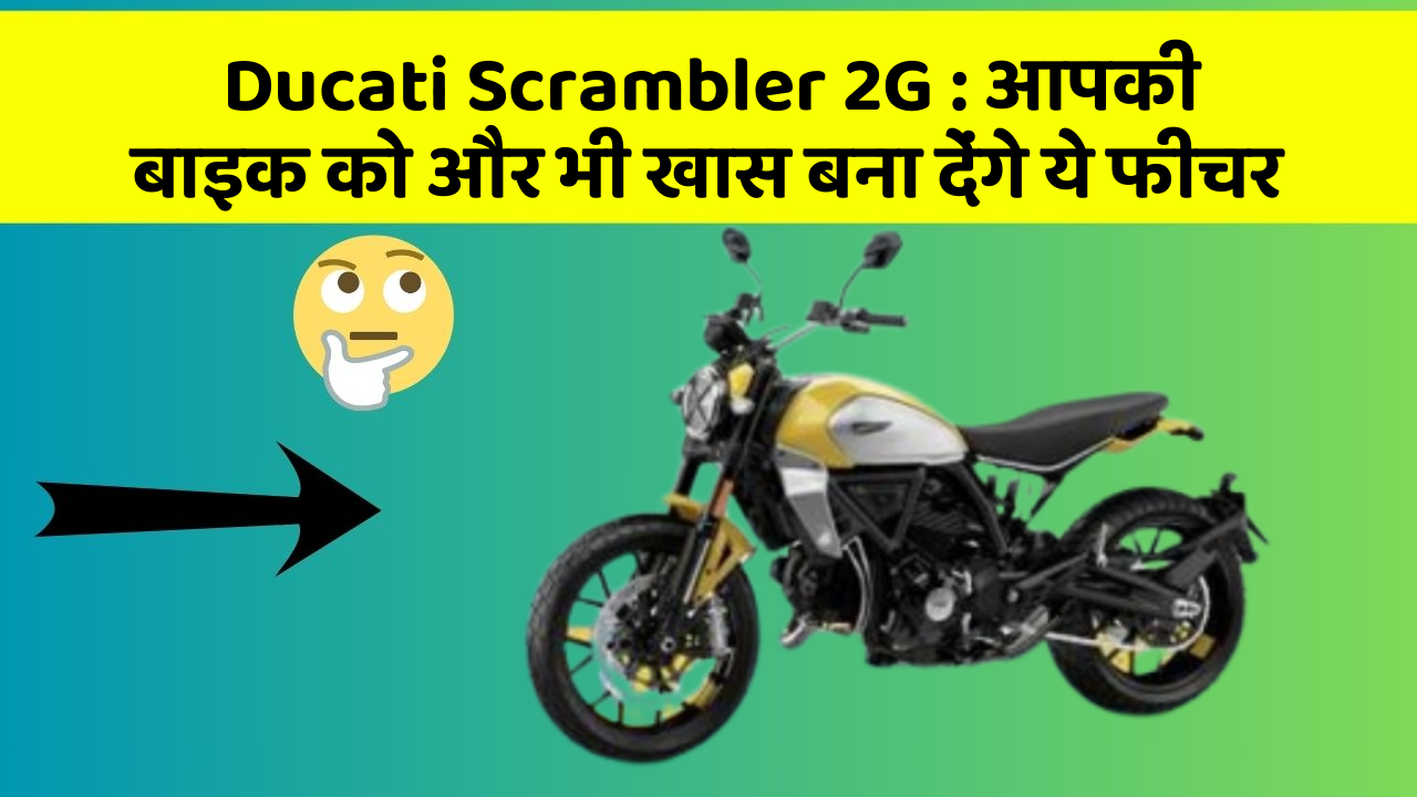 Ducati Scrambler 2G: आपकी बाइक को और भी खास बना देंगे ये फीचर
