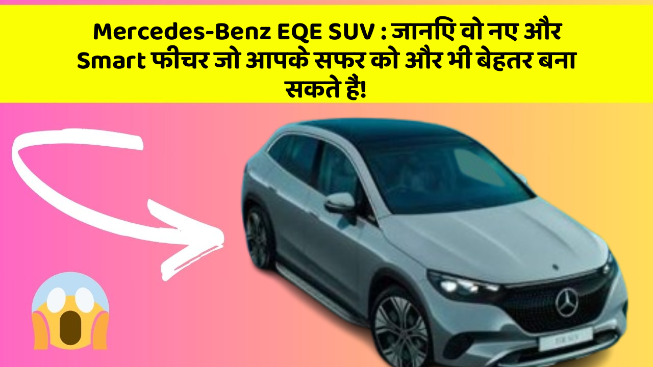 Mercedes-Benz EQE SUV: जानिए वो नए और Smart फीचर जो आपके सफर को और भी बेहतर बना सकते हैं!