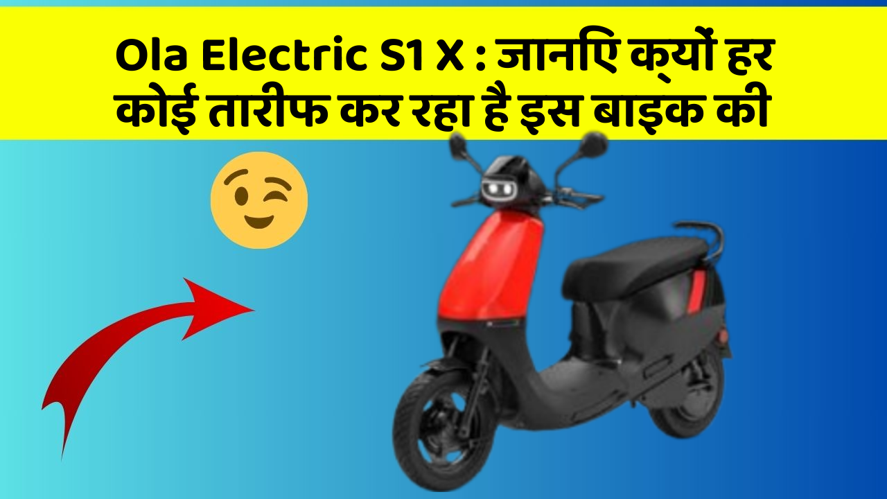 Ola Electric S1 X: जानिए क्यों हर कोई तारीफ कर रहा है इस बाइक की