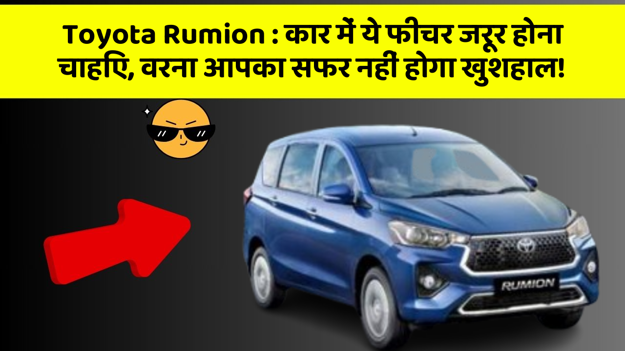 Toyota Rumion : कार में ये फीचर जरूर होना चाहिए, वरना आपका सफर नहीं होगा खुशहाल!