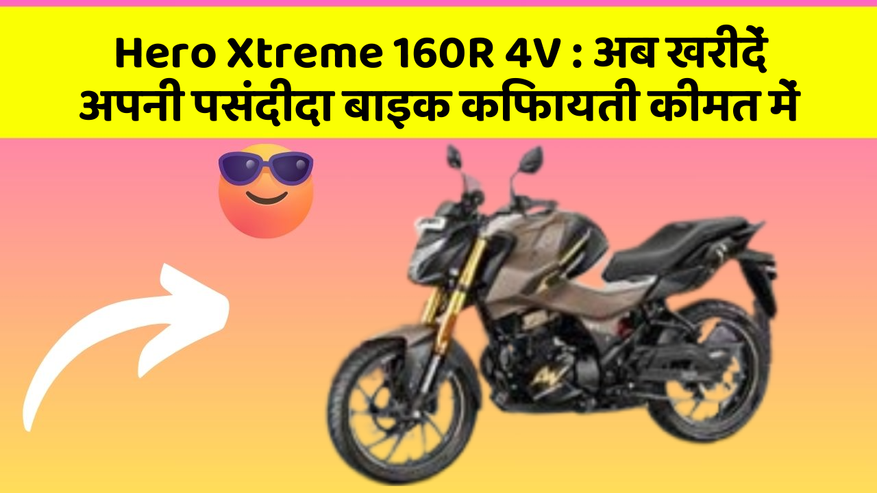 Hero Xtreme 160R 4V: अब खरीदें अपनी पसंदीदा बाइक किफायती कीमत में