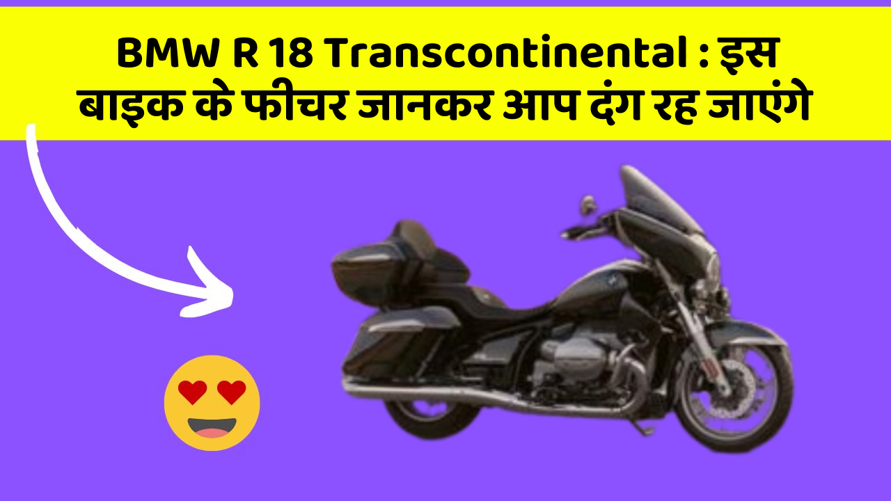 BMW R 18 Transcontinental : इस बाइक के फीचर जानकर आप दंग रह जाएंगे