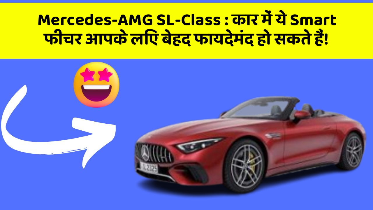Mercedes-AMG SL-Class: कार में ये Smart फीचर आपके लिए बेहद फायदेमंद हो सकते हैं!
