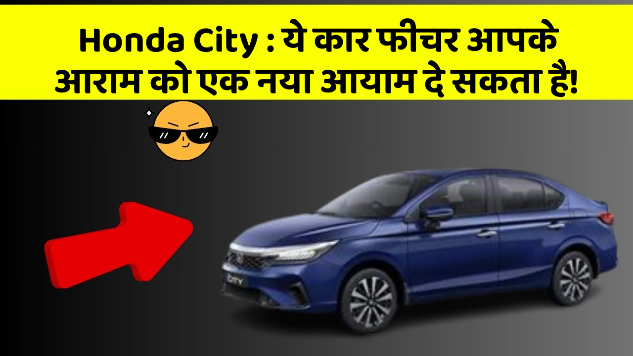 Honda City : ये कार फीचर आपके आराम को एक नया आयाम दे सकता है!